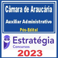 Câmara de Araucária PR (Auxiliar Administrativo) Pós Edital - Estratégia 2023