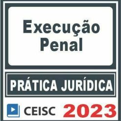 Prática Jurídica (Execução Penal) Ceisc 2023