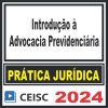 Prática Jurídica (Introdução à Advocacia Previdenciária) Ceisc 2024